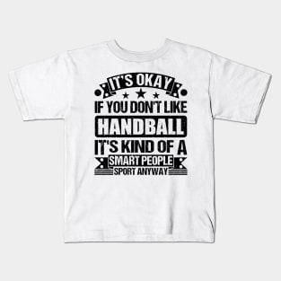 Handball Lover It's Okay If You Don't Like Handball It's Kind Of A Smart People Sports Anyway Kids T-Shirt